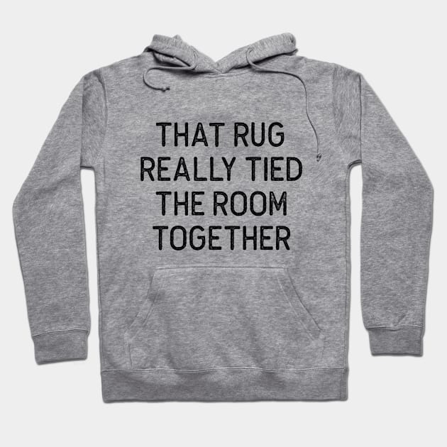 THAT RUG REALLY TIED THE ROOM TOGETHER The Big Lebowski Quote Hoodie by Oyeplot